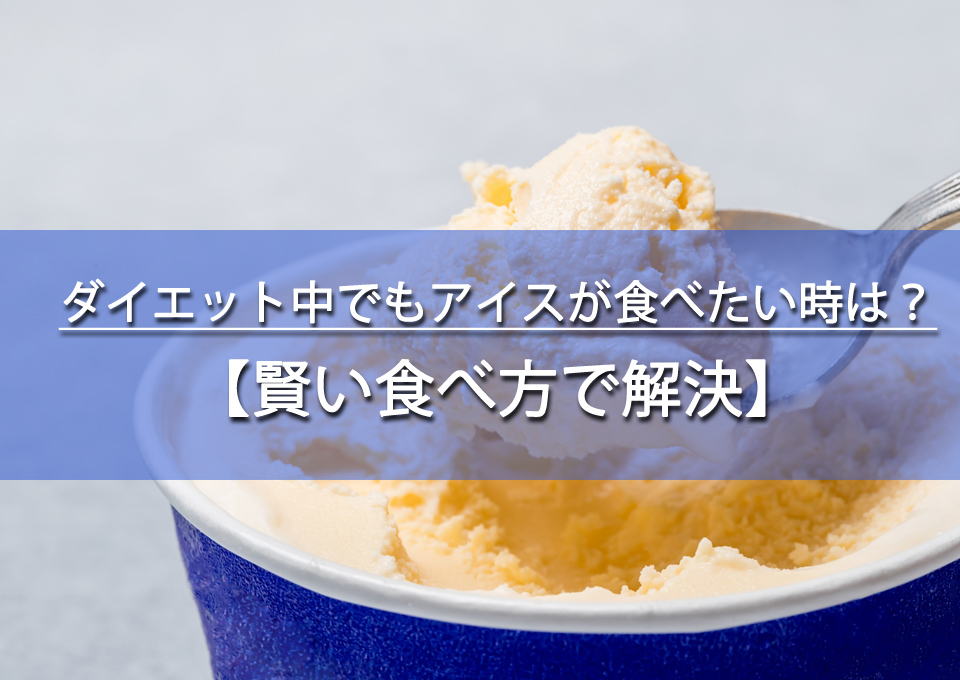 ダイエット中でもアイスが食べたい時は？賢い食べ方で解決！